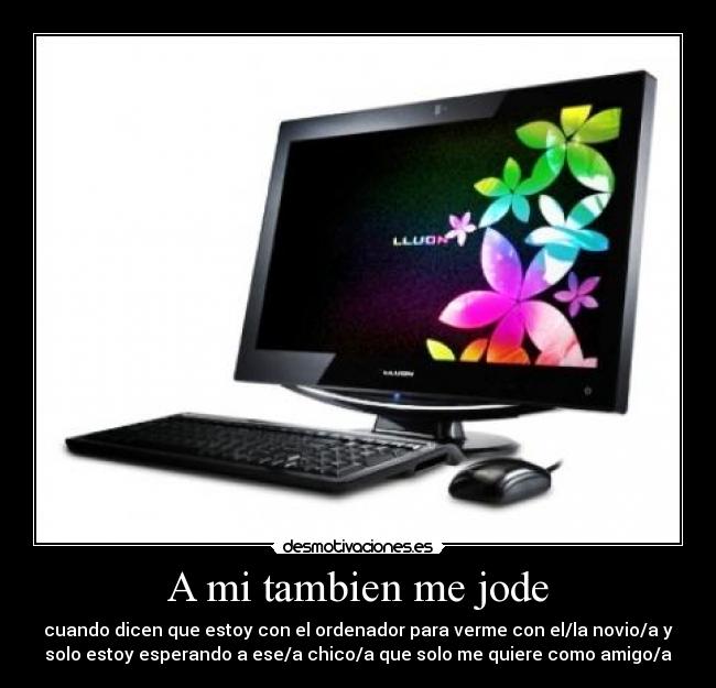 A mi tambien me jode -