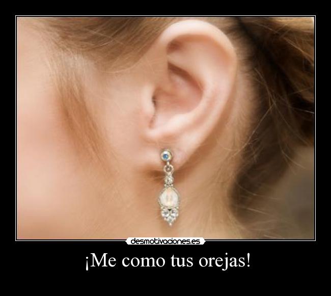 ¡Me como tus orejas! -