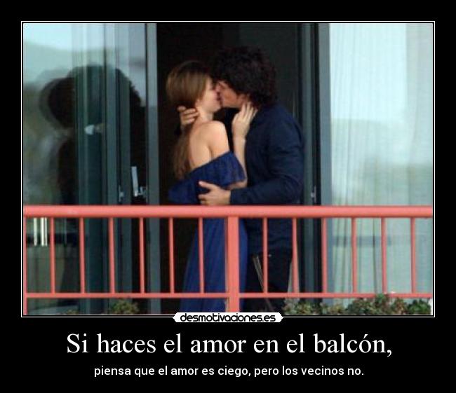 Si haces el amor en el balcón, -