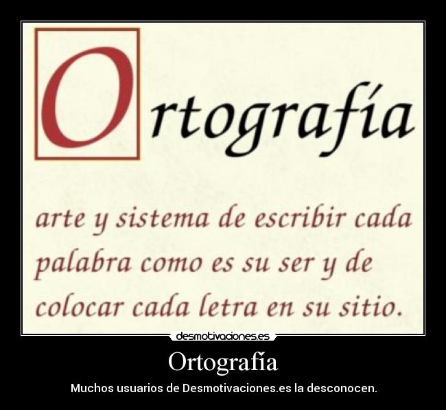 Ortografía - Muchos usuarios de Desmotivaciones.es la desconocen.