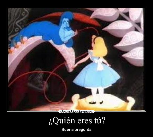 ¿Quién eres tú? - Buena pregunta