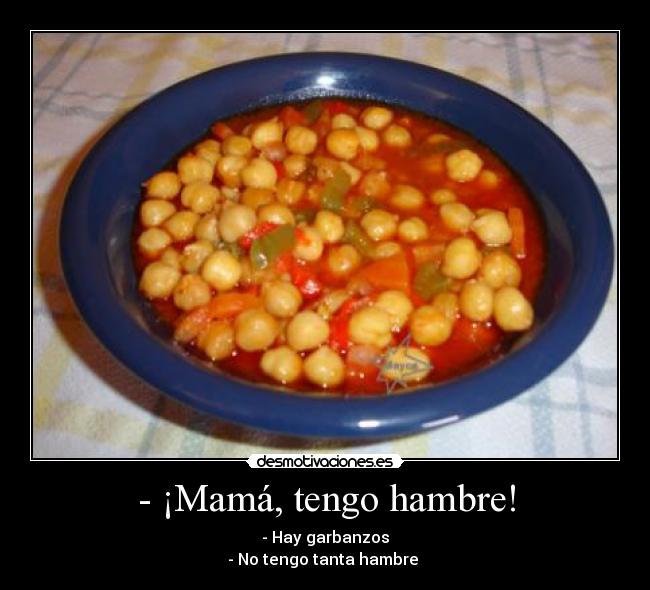 - ¡Mamá, tengo hambre! -