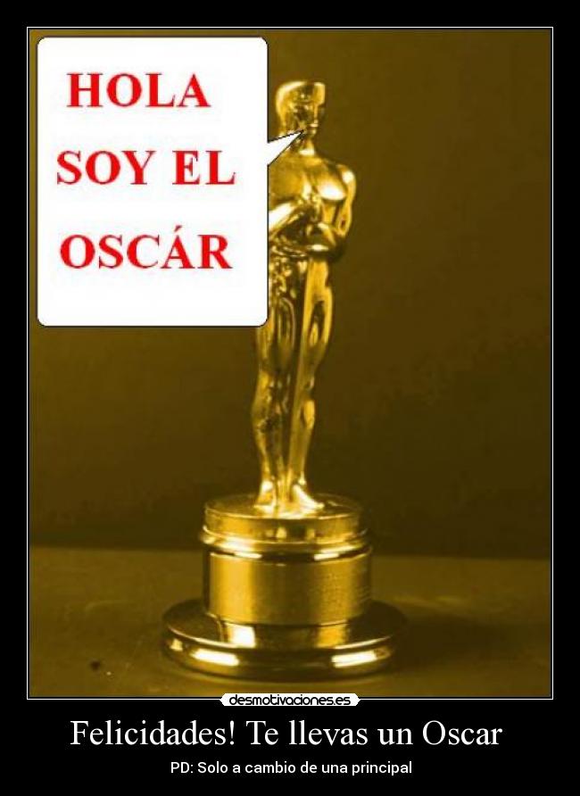 Felicidades! Te llevas un Oscar - PD: Solo a cambio de una principal