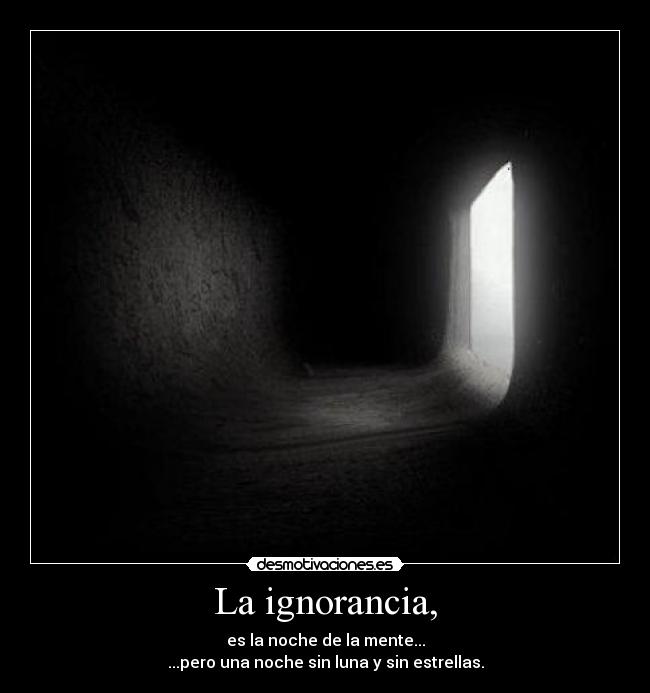 La ignorancia, - es la noche de la mente...
...pero una noche sin luna y sin estrellas.