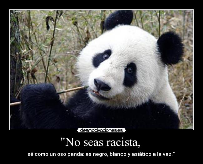 No seas racista, -