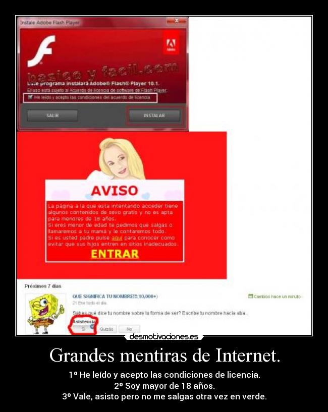 Grandes mentiras de Internet. - 1º He leído y acepto las condiciones de licencia.
2º Soy mayor de 18 años.
3º Vale, asisto pero no me salgas otra vez en verde.