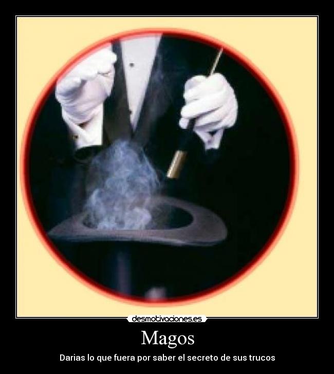 Magos - Darias lo que fuera por saber el secreto de sus trucos