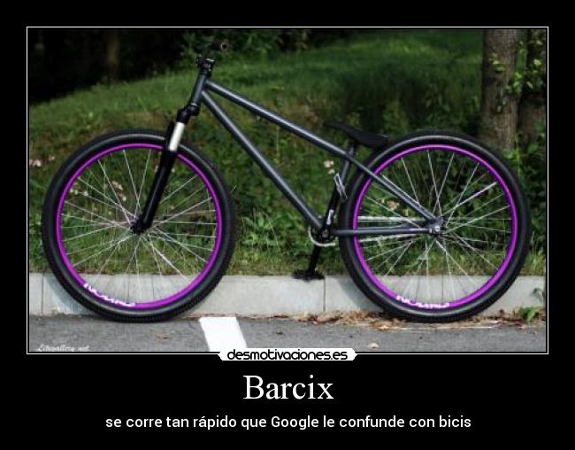 Barcix - se corre tan rápido que Google le confunde con bicis