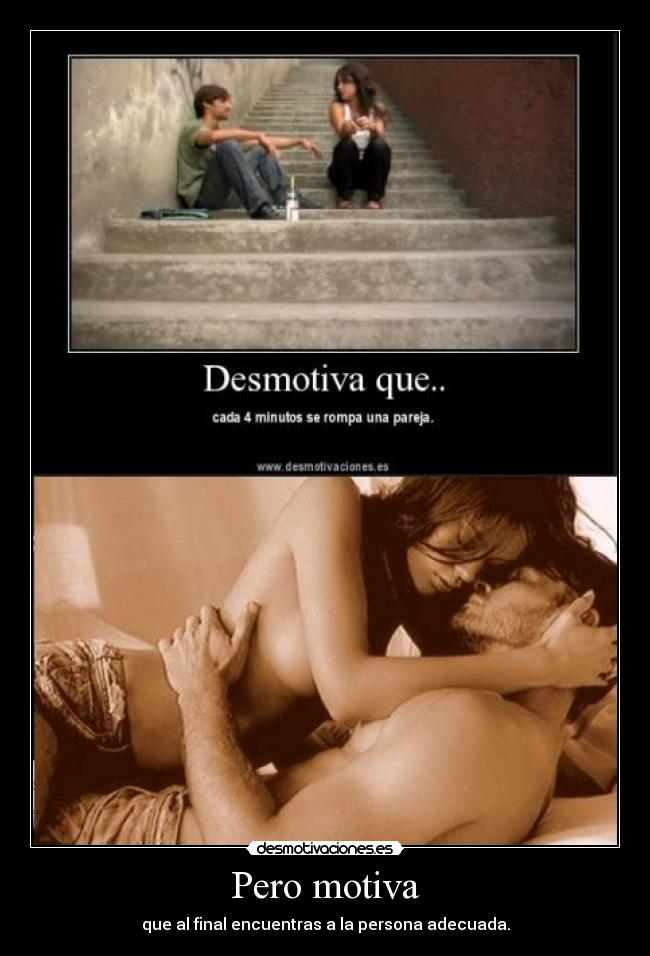 Pero motiva - que al final encuentras a la persona adecuada.