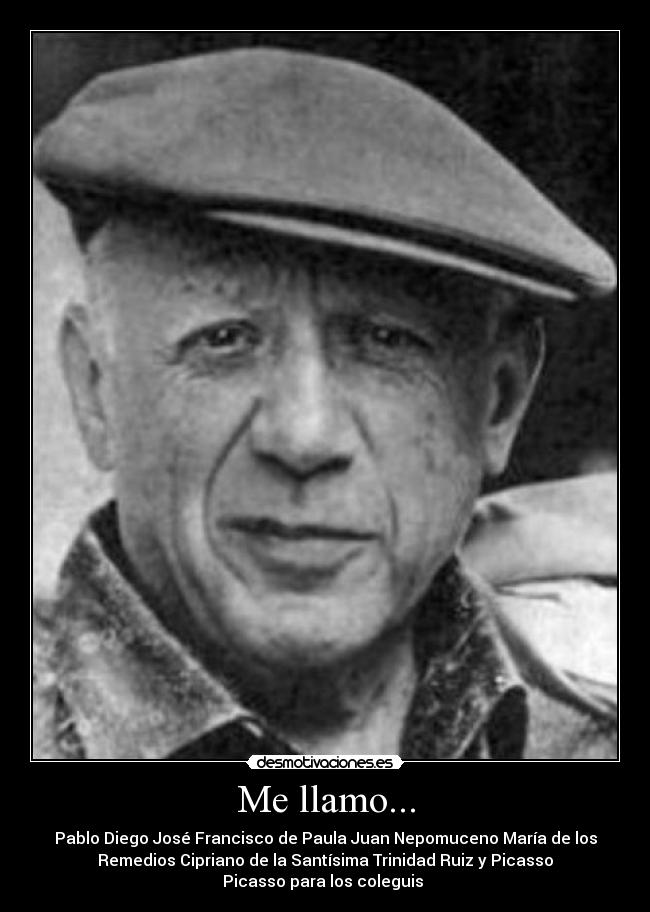 Me llamo... - Pablo Diego José Francisco de Paula Juan Nepomuceno María de los
Remedios Cipriano de la Santísima Trinidad Ruiz y Picasso
Picasso para los coleguis 