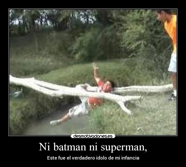 Ni batman ni superman, -