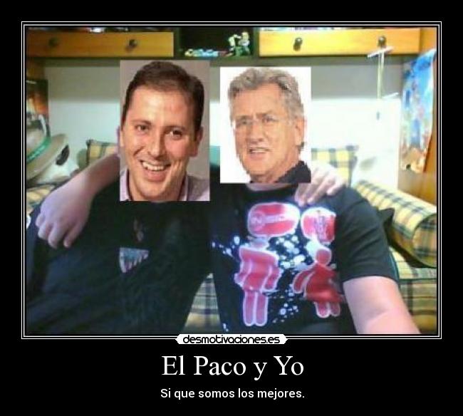 El Paco y Yo - Si que somos los mejores.