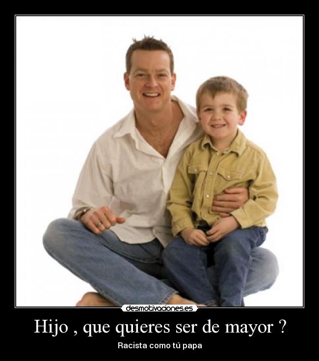 Hijo , que quieres ser de mayor ? -