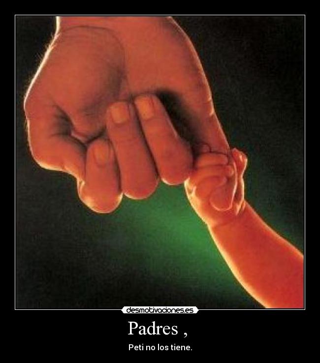 Padres , - Peti no los tiene.