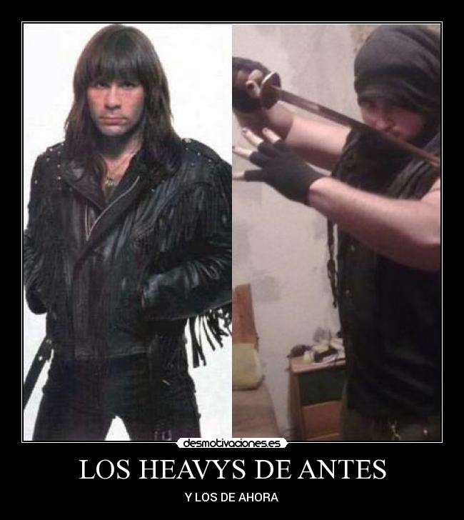 LOS HEAVYS DE ANTES - Y LOS DE AHORA