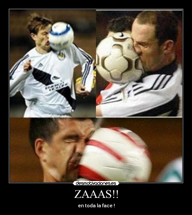 ZAAAS!! - en toda la face !