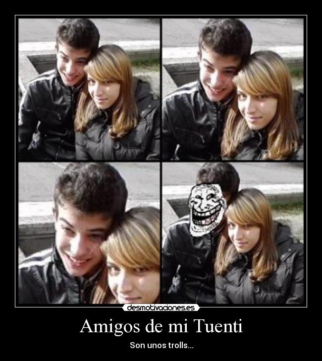 Amigos de mi Tuenti - Son unos trolls...