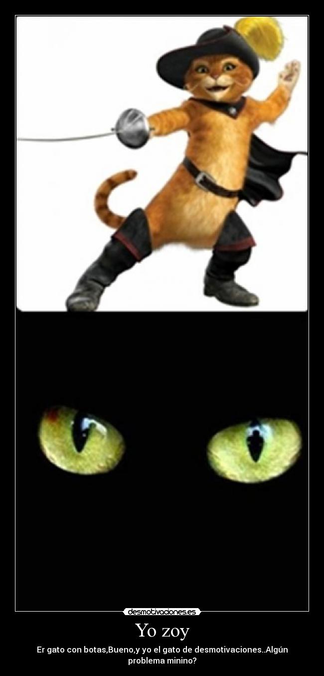 Yo zoy - Er gato con botas,Bueno,y yo el gato de desmotivaciones..Algún problema minino?