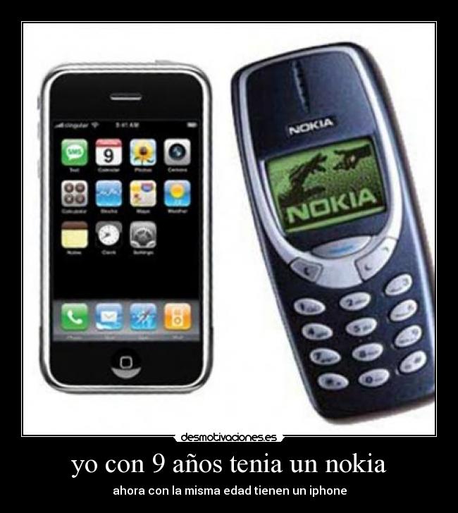 yo con 9 años tenia un nokia - 