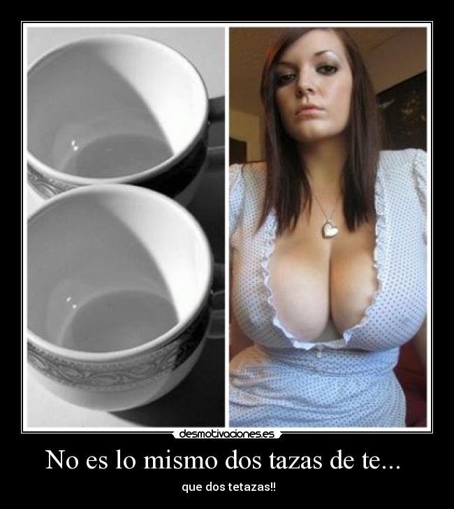 No es lo mismo dos tazas de te...  - 