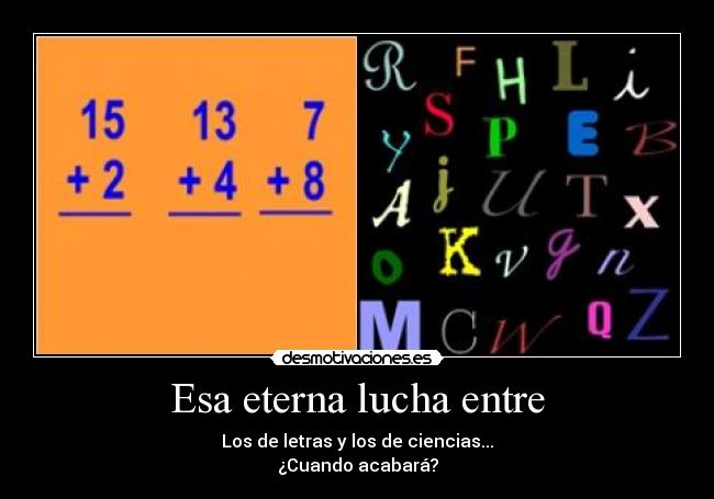 Esa eterna lucha entre - Los de letras y los de ciencias...
¿Cuando acabará?