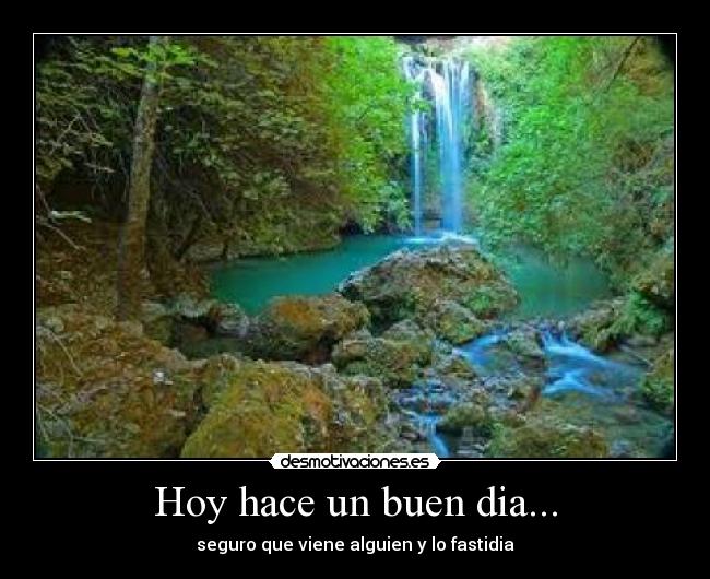 Hoy hace un buen dia... - seguro que viene alguien y lo fastidia