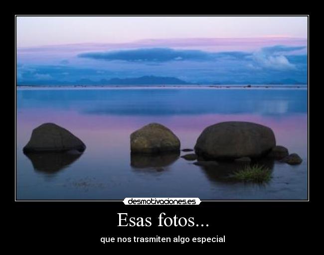Esas fotos... - que nos trasmiten algo especial