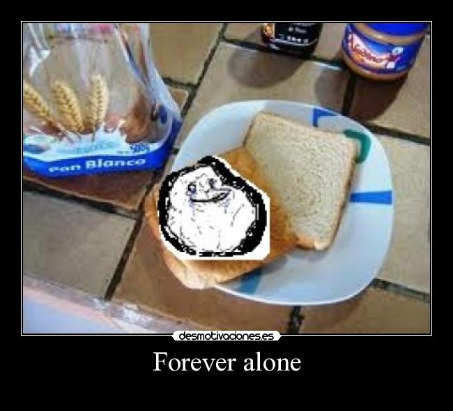 Forever alone -