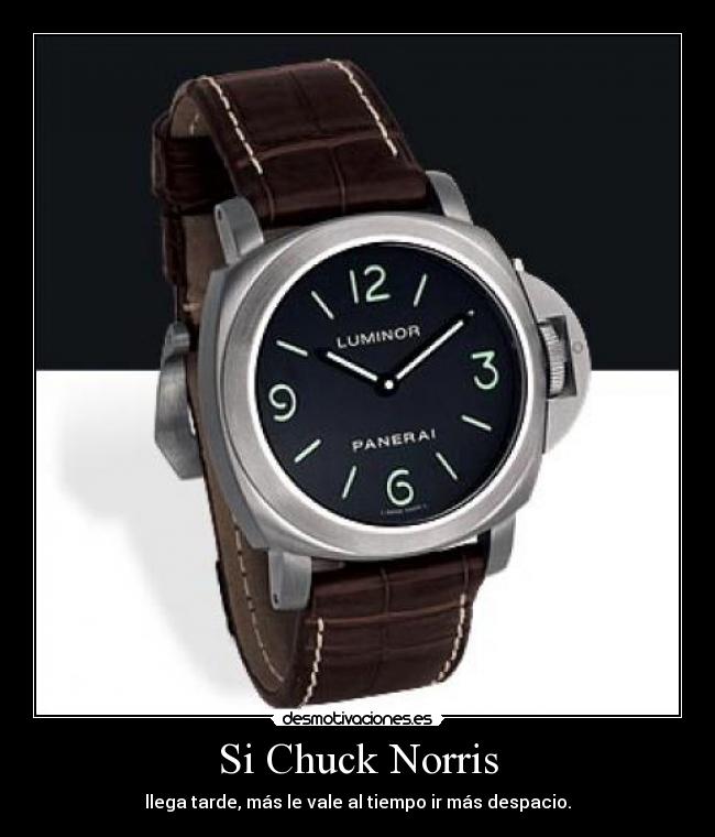 Si Chuck Norris - llega tarde, más le vale al tiempo ir más despacio.