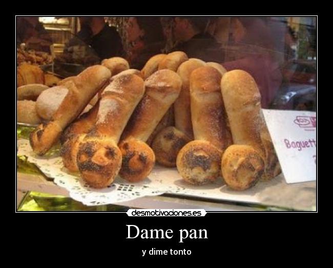 Dame pan - y dime tonto