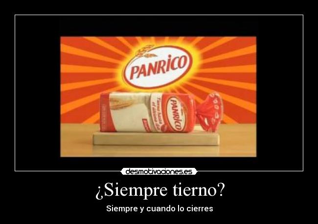 ¿Siempre tierno? - Siempre y cuando lo cierres