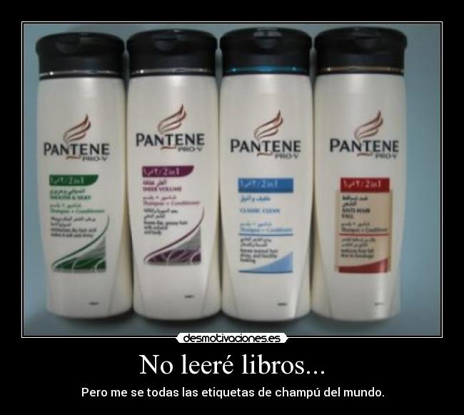 No leeré libros... - Pero me se todas las etiquetas de champú del mundo.