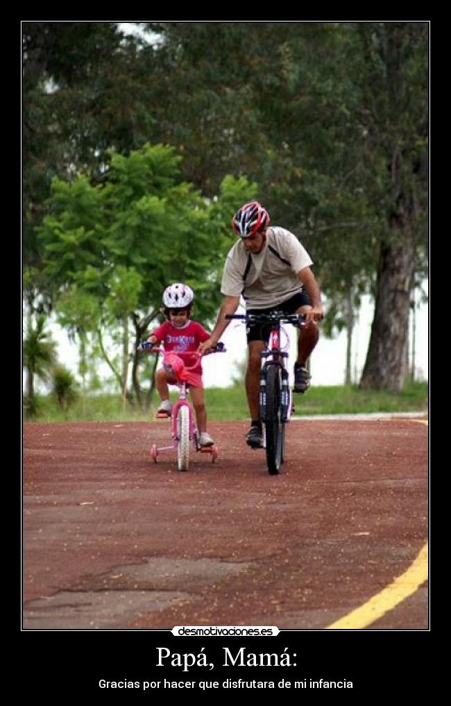 Papá, Mamá: - Gracias por hacer que disfrutara de mi infancia