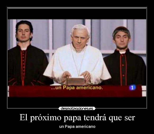 El próximo papa tendrá que ser -