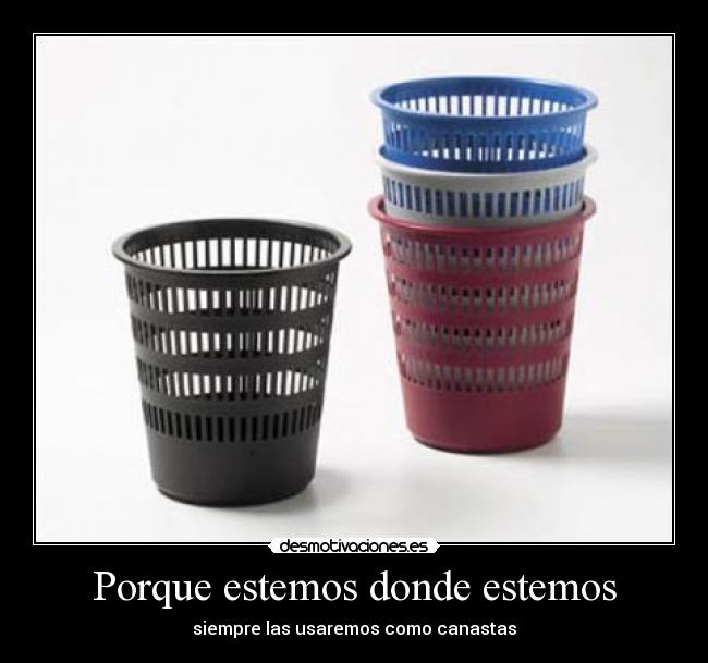 Porque estemos donde estemos - siempre las usaremos como canastas