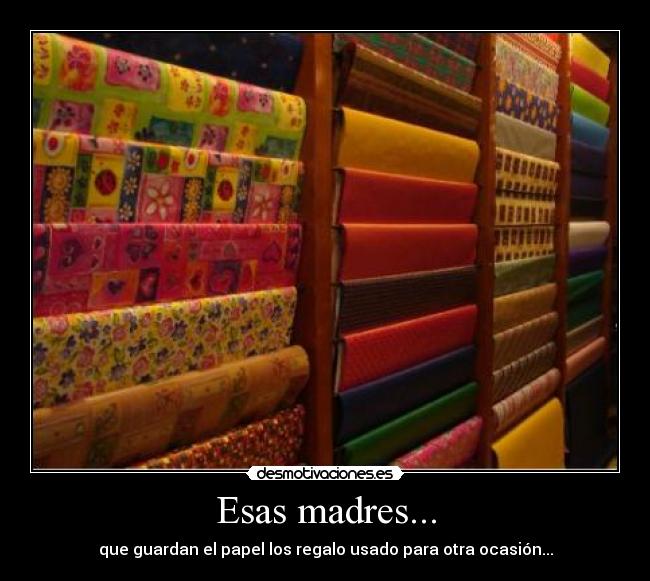 Esas madres... - que guardan el papel los regalo usado para otra ocasión...