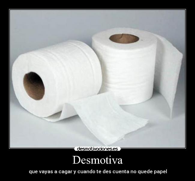 Desmotiva - que vayas a cagar y cuando te des cuenta no quede papel