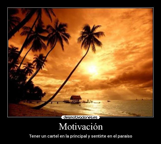 Motivación - Tener un cartel en la principal y sentirte en el paraíso