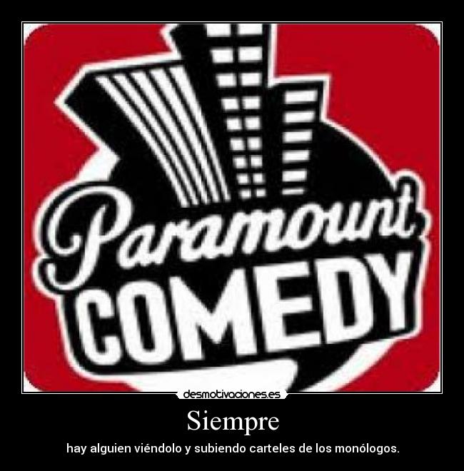Siempre - hay alguien viéndolo y subiendo carteles de los monólogos.