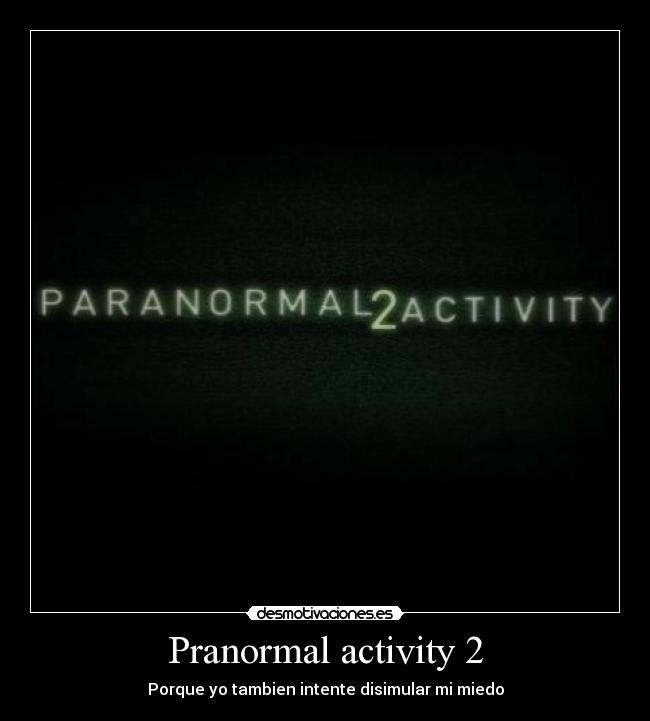 Pranormal activity 2 - Porque yo tambien intente disimular mi miedo