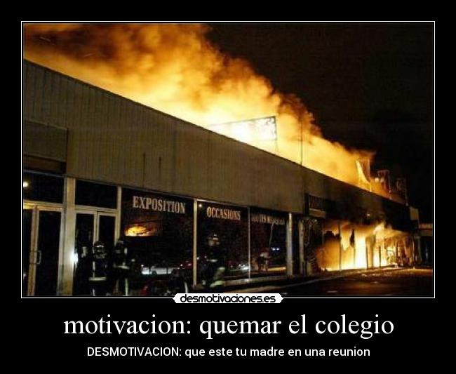 motivacion: quemar el colegio -
