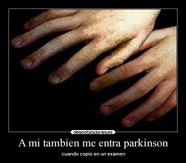 A mi tambien me entra parkinson - cuando copio en un examen