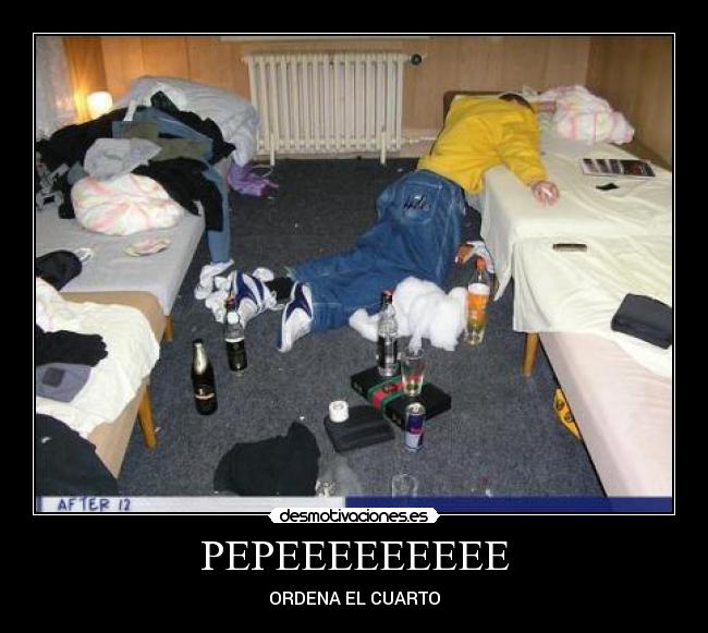 PEPEEEEEEEEE - ORDENA EL CUARTO