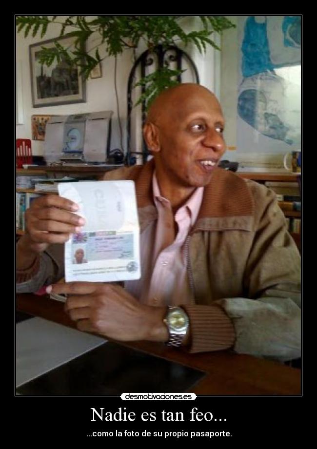 Nadie es tan feo... - ...como la foto de su propio pasaporte.