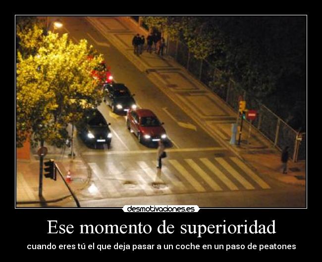 Ese momento de superioridad - cuando eres tú el que deja pasar a un coche en un paso de peatones