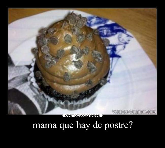 mama que hay de postre? -