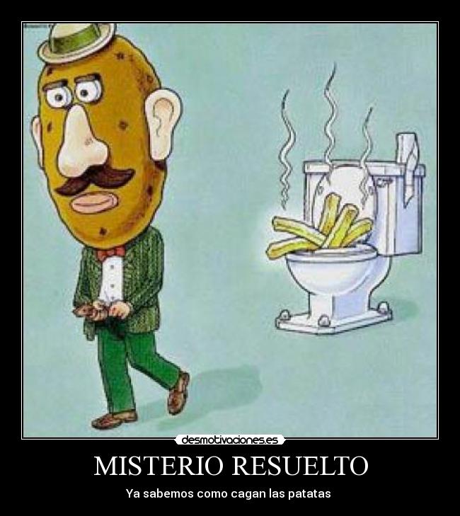 MISTERIO RESUELTO - Ya sabemos como cagan las patatas 