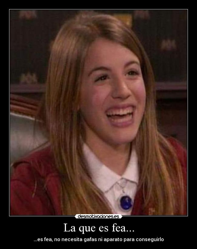 La que es fea... -