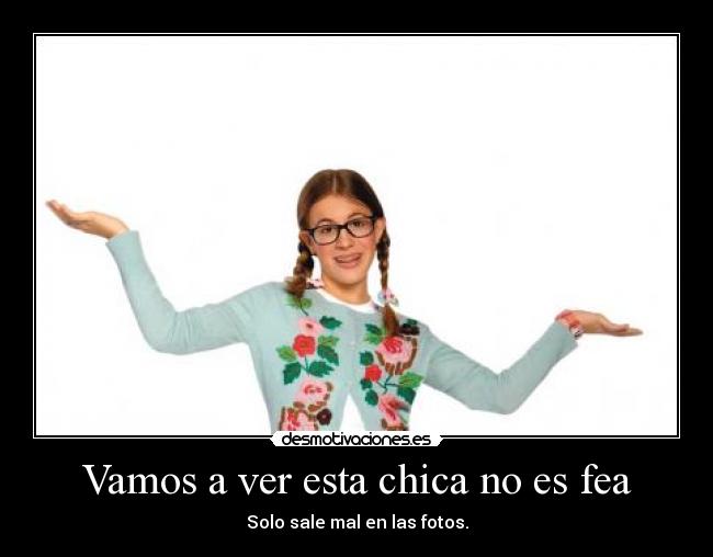 Vamos a ver esta chica no es fea - 