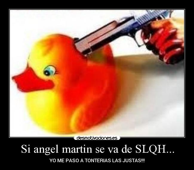 Si angel martin se va de SLQH... - 